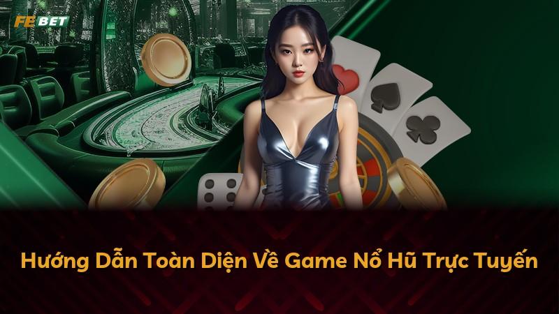 Hướng Dẫn Toàn Diện Về Game Nổ Hũ Trực Tuyến