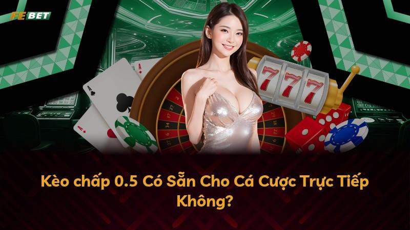 Kèo chấp 0.5 Có Sẵn Cho Cá Cược Trực Tiếp Không?