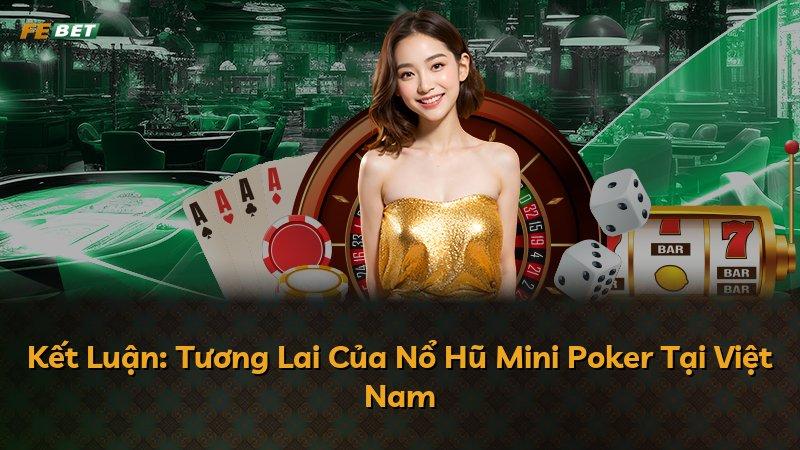 Kết Luận: Tương Lai Của Nổ Hũ Mini Poker Tại Việt Nam