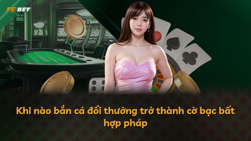 Khi nào bắn cá đổi thưởng trở thành cờ bạc bất hợp pháp