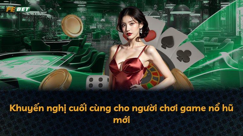 Khuyến nghị cuối cùng cho người chơi game nổ hũ mới