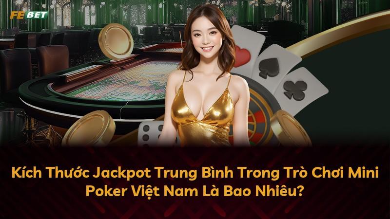 Kích Thước Jackpot Trung Bình Trong Trò Chơi Mini Poker Việt Nam Là Bao Nhiêu?