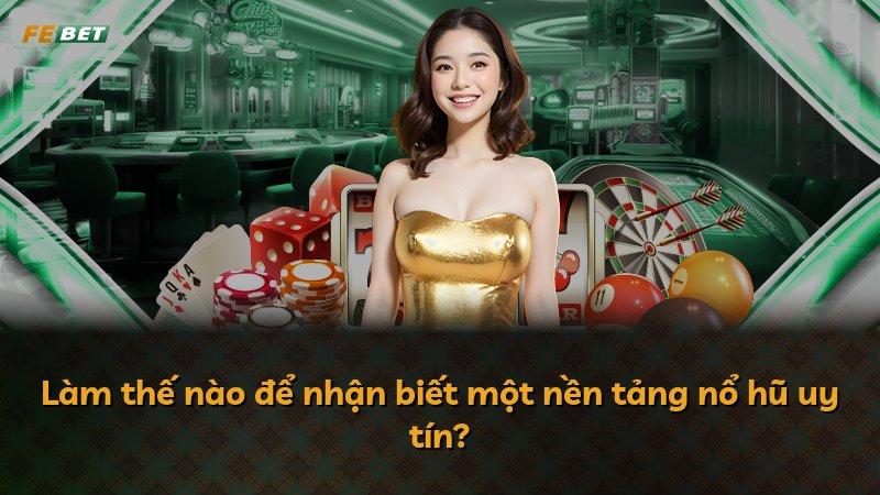Làm thế nào để nhận biết một nền tảng nổ hũ uy tín?