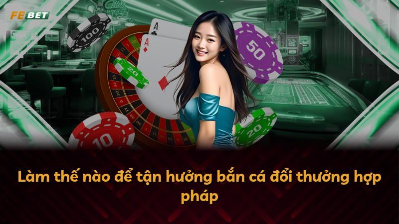 Làm thế nào để tận hưởng bắn cá đổi thưởng hợp pháp