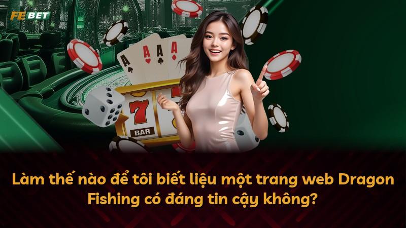 Làm thế nào để tôi biết liệu một trang web Dragon Fishing có đáng tin cậy không?