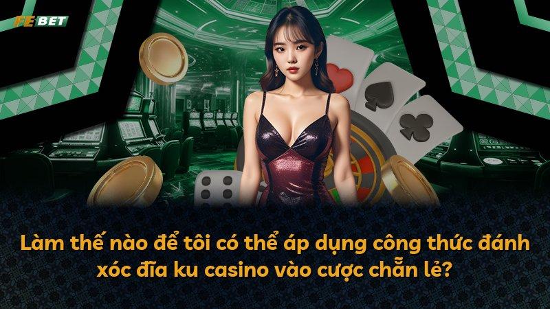 Làm thế nào để tôi có thể áp dụng công thức đánh xóc đĩa ku casino vào cược chẵn lẻ?