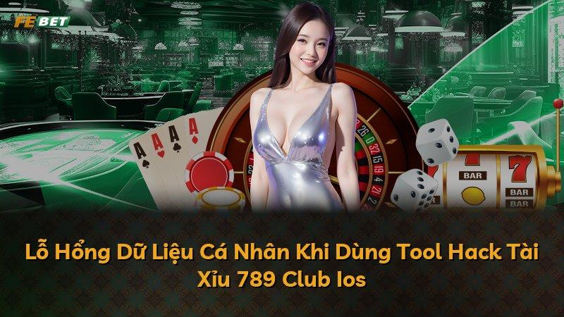 Lỗ Hổng Dữ Liệu Cá Nhân Khi Dùng Tool Hack Tài Xỉu 789 Club Ios