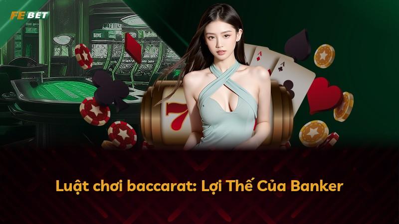 Luật chơi baccarat: Lợi Thế Của Banker