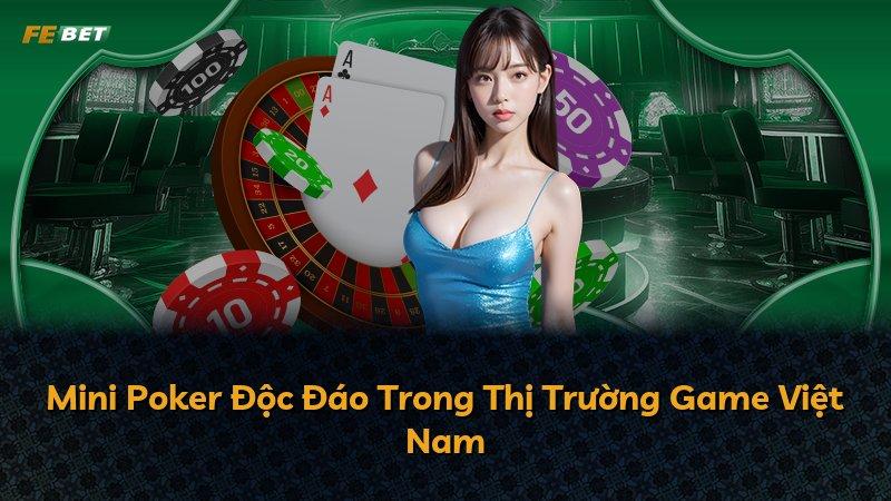 Mini Poker Độc Đáo Trong Thị Trường Game Việt Nam