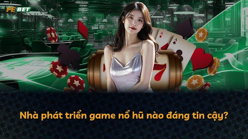 Nhà phát triển game nổ hũ nào đáng tin cậy?