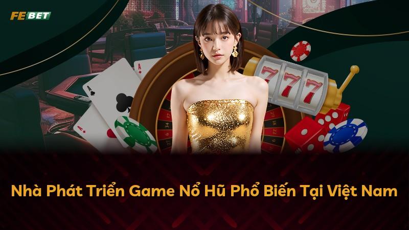 Nhà Phát Triển Game Nổ Hũ Phổ Biến Tại Việt Nam