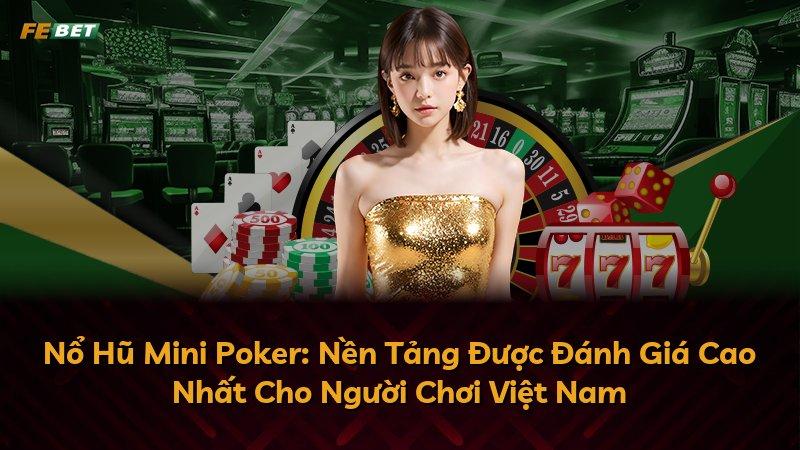 Nổ Hũ Mini Poker: Nền Tảng Được Đánh Giá Cao Nhất Cho Người Chơi Việt Nam