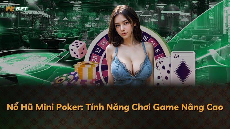 Nổ Hũ Mini Poker: Tính Năng Chơi Game Nâng Cao