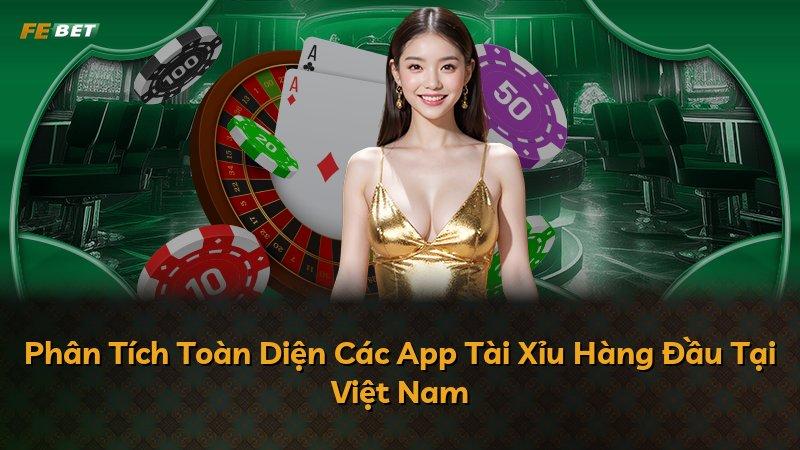 Phân Tích Toàn Diện Các App Tài Xỉu Hàng Đầu Tại Việt Nam