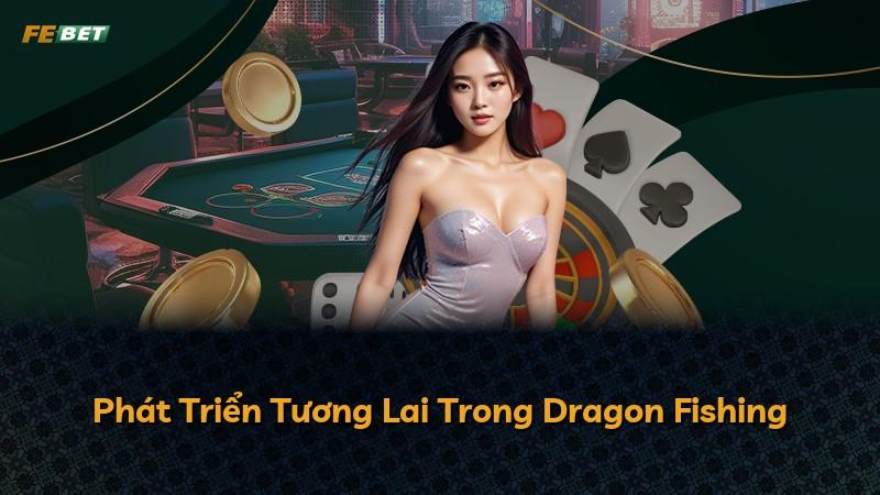 Phát Triển Tương Lai Trong Dragon Fishing