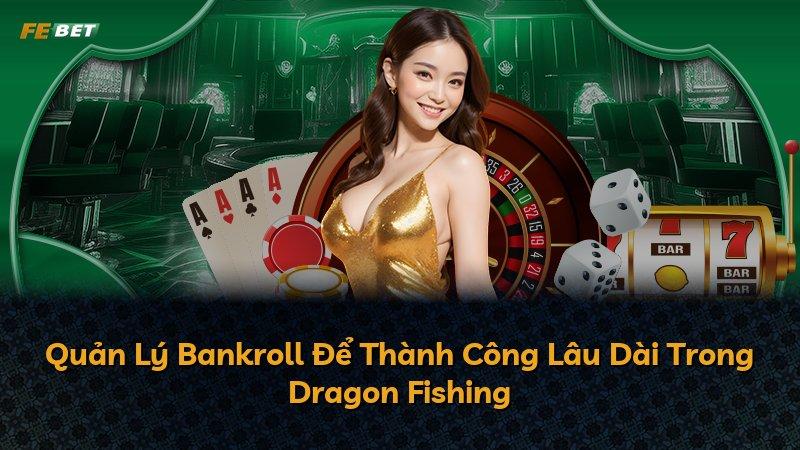 Quản Lý Bankroll Để Thành Công Lâu Dài Trong Dragon Fishing
