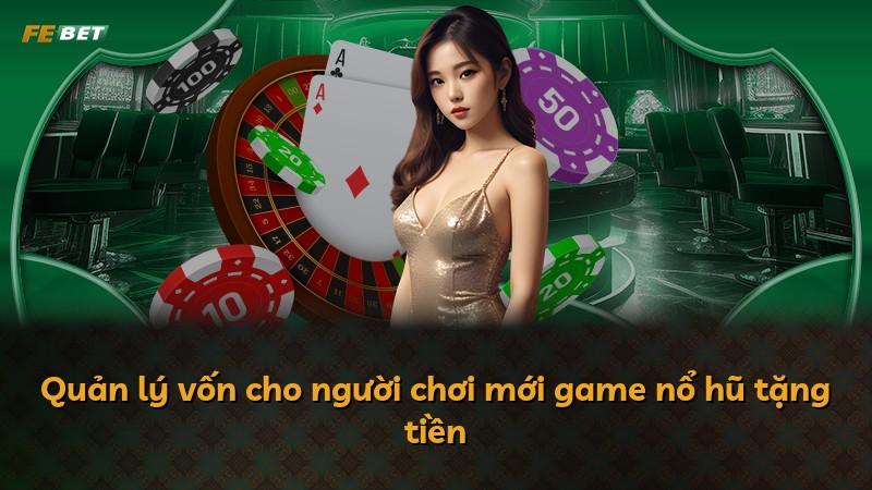 Quản lý vốn cho người chơi mới game nổ hũ tặng tiền