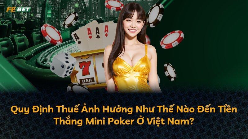 Quy Định Thuế Ảnh Hưởng Như Thế Nào Đến Tiền Thắng Mini Poker Ở Việt Nam?