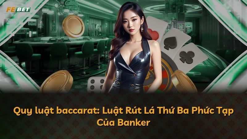 Quy luật baccarat: Luật Rút Lá Thứ Ba Phức Tạp Của Banker