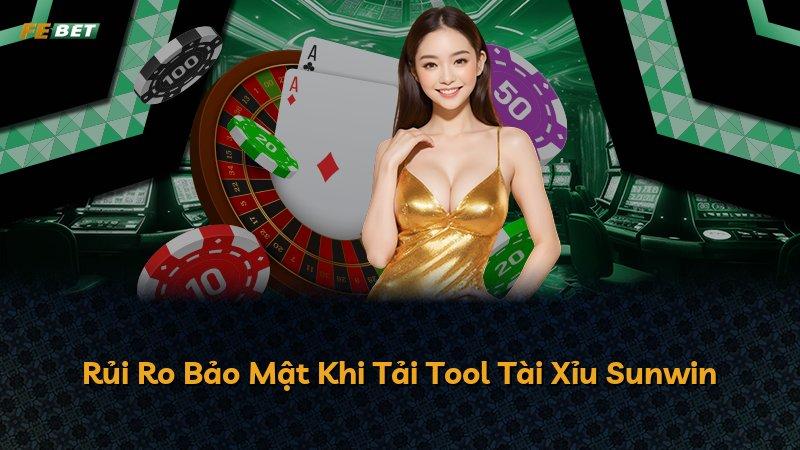 Rủi Ro Bảo Mật Khi Tải Tool Tài Xỉu Sunwin