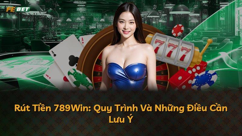 Rút Tiền 789Win: Quy Trình Và Những Điều Cần Lưu Ý
