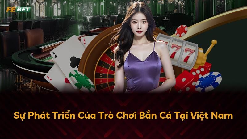 Sự Phát Triển Của Trò Chơi Bắn Cá Tại Việt Nam