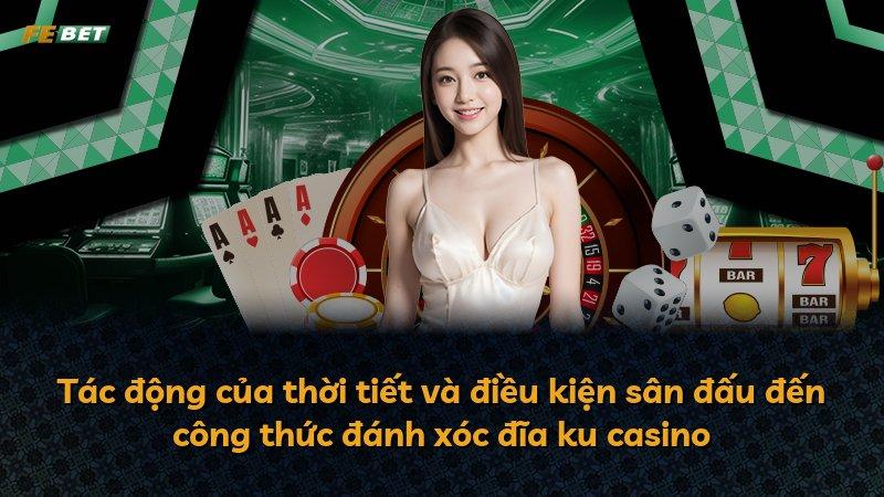 Tác động của thời tiết và điều kiện sân đấu đến công thức đánh xóc đĩa ku casino