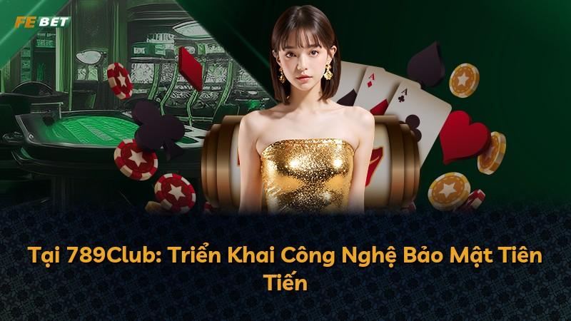 Tại 789Club: Triển Khai Công Nghệ Bảo Mật Tiên Tiến