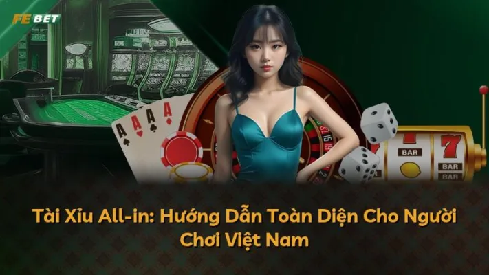 Tài Xỉu All-in: Hướng Dẫn Toàn Diện Cho Người Chơi Việt Nam