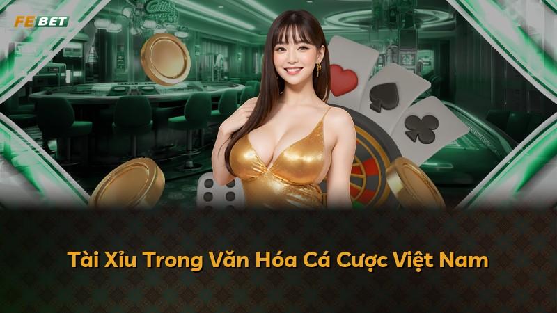 Tài Xỉu Trong Văn Hóa Cá Cược Việt Nam