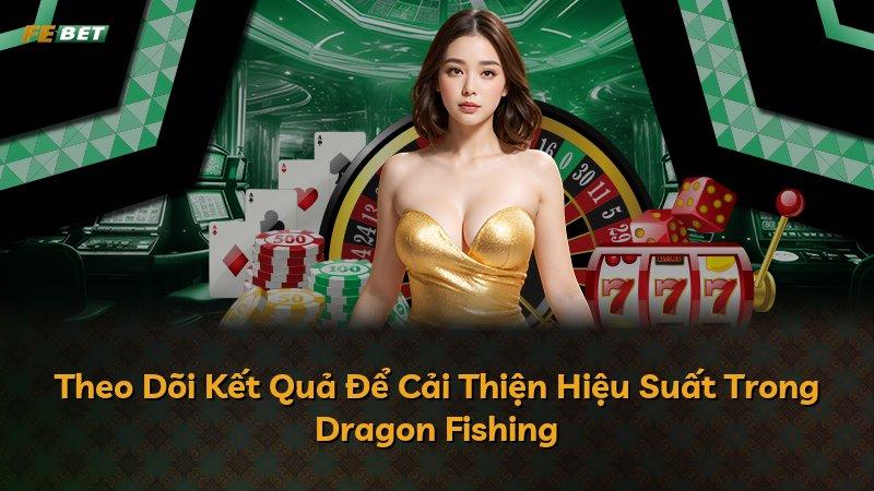 Theo Dõi Kết Quả Để Cải Thiện Hiệu Suất Trong Dragon Fishing