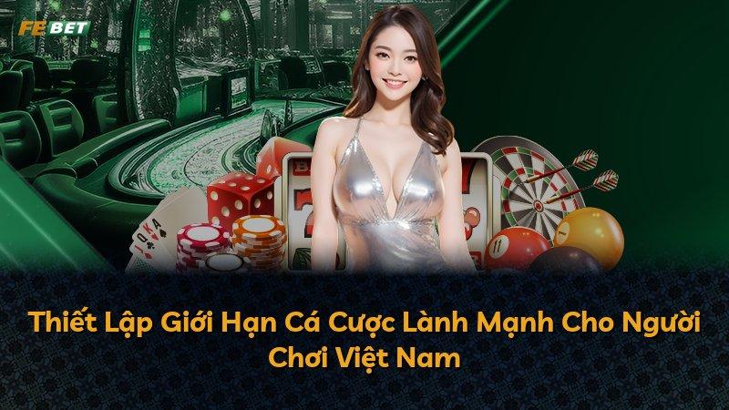 Thiết Lập Giới Hạn Cá Cược Lành Mạnh Cho Người Chơi Việt Nam