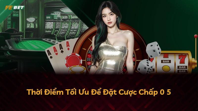 Thời Điểm Tối Ưu Để Đặt Cược Chấp 0 5