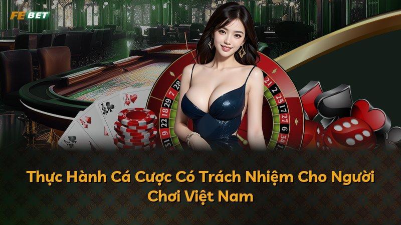 Thực Hành Cá Cược Có Trách Nhiệm Cho Người Chơi Việt Nam