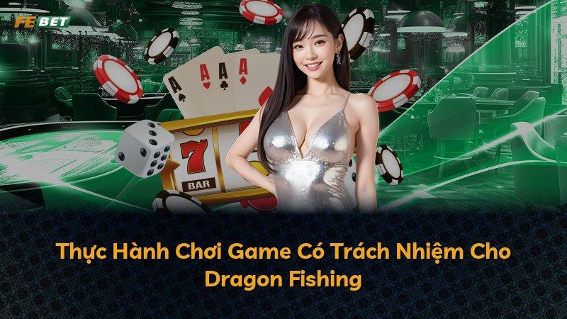 Thực Hành Chơi Game Có Trách Nhiệm Cho Dragon Fishing