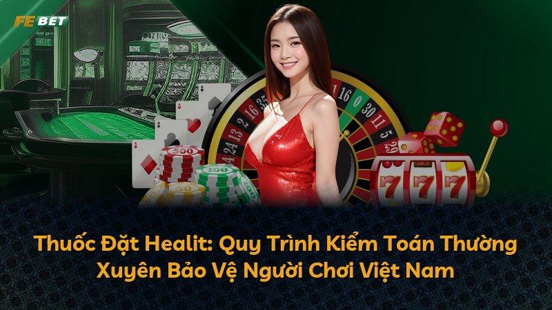Thuốc Đặt Healit: Quy Trình Kiểm Toán Thường Xuyên Bảo Vệ Người Chơi Việt Nam
