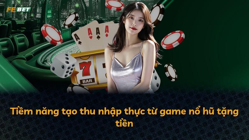 Tiềm năng tạo thu nhập thực từ game nổ hũ tặng tiền