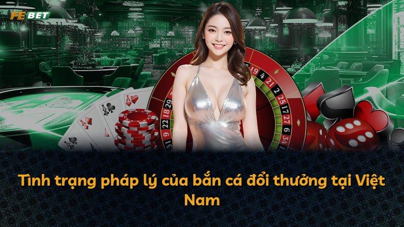Tình trạng pháp lý của bắn cá đổi thưởng tại Việt Nam