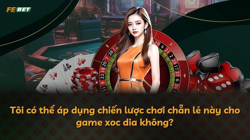 Tôi có thể áp dụng chiến lược chơi chẵn lẻ này cho game xoc dia không?