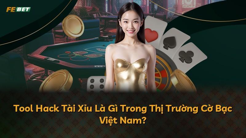 Tool Hack Tài Xỉu Là Gì Trong Thị Trường Cờ Bạc Việt Nam?