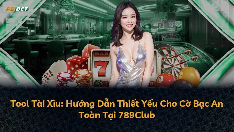 Tool Tài Xỉu: Hướng Dẫn Thiết Yếu Cho Cờ Bạc An Toàn Tại 789Club