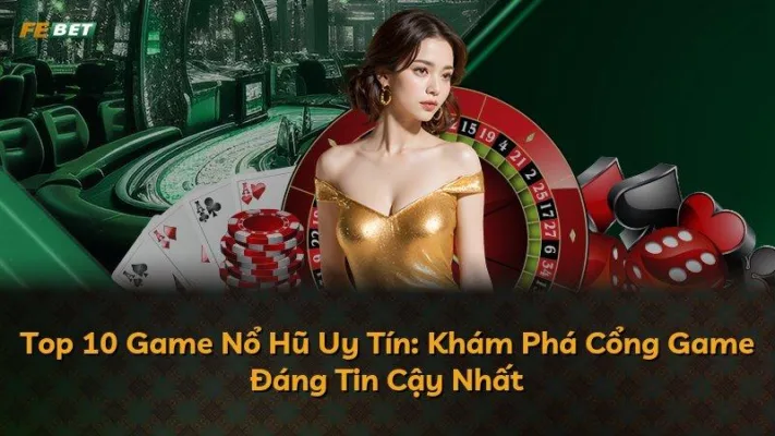 Top 10 Game Nổ Hũ Uy Tín: Khám Phá Cổng Game Đáng Tin Cậy Nhất