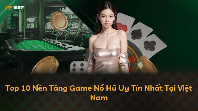 Top 10 Nền Tảng Game Nổ Hũ Uy Tín Nhất Tại Việt Nam
