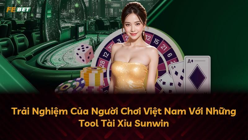 Trải Nghiệm Của Người Chơi Việt Nam Với Những Tool Tài Xỉu Sunwin