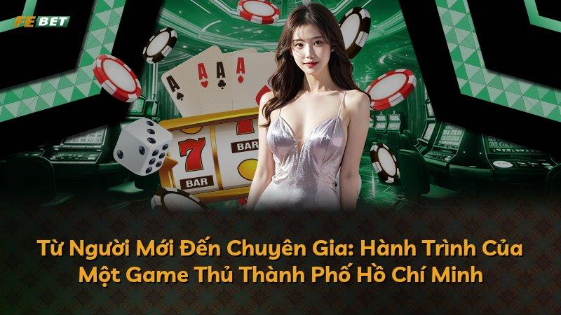 Từ Người Mới Đến Chuyên Gia: Hành Trình Của Một Game Thủ Thành Phố Hồ Chí Minh