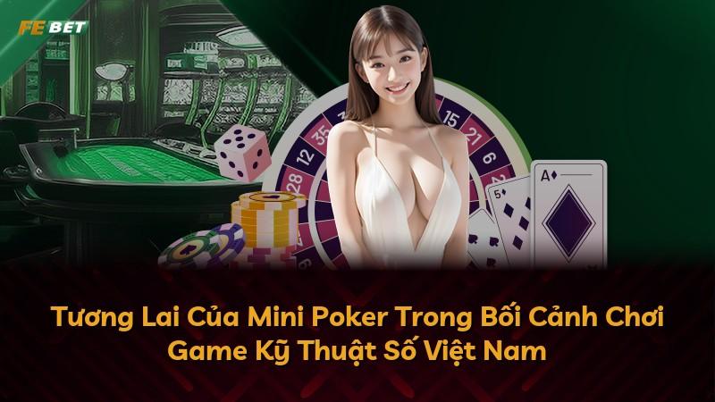Tương Lai Của Mini Poker Trong Bối Cảnh Chơi Game Kỹ Thuật Số Việt Nam