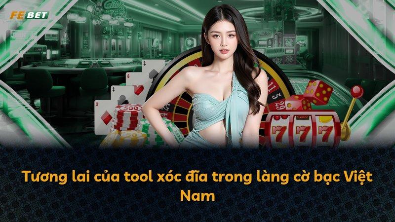 Tương lai của tool xóc đĩa trong làng cờ bạc Việt Nam
