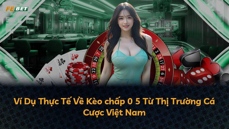 Ví Dụ Thực Tế Về Kèo chấp 0 5 Từ Thị Trường Cá Cược Việt Nam
