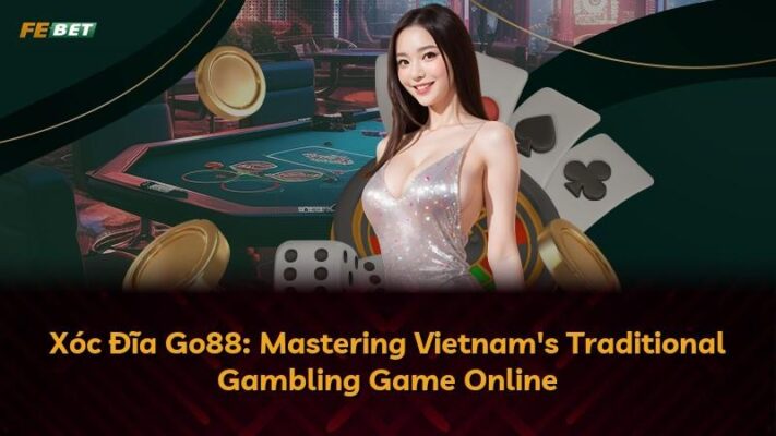 Xóc Đĩa Go88: Hướng Dẫn Toàn Diện Về Trò Chơi Truyền Thống Việt Nam