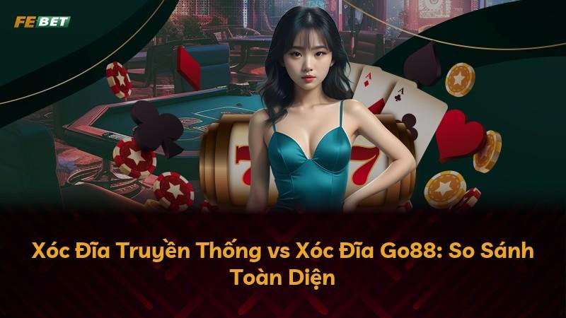 Xóc Đĩa Truyền Thống vs Xóc Đĩa Go88: So Sánh Toàn Diện